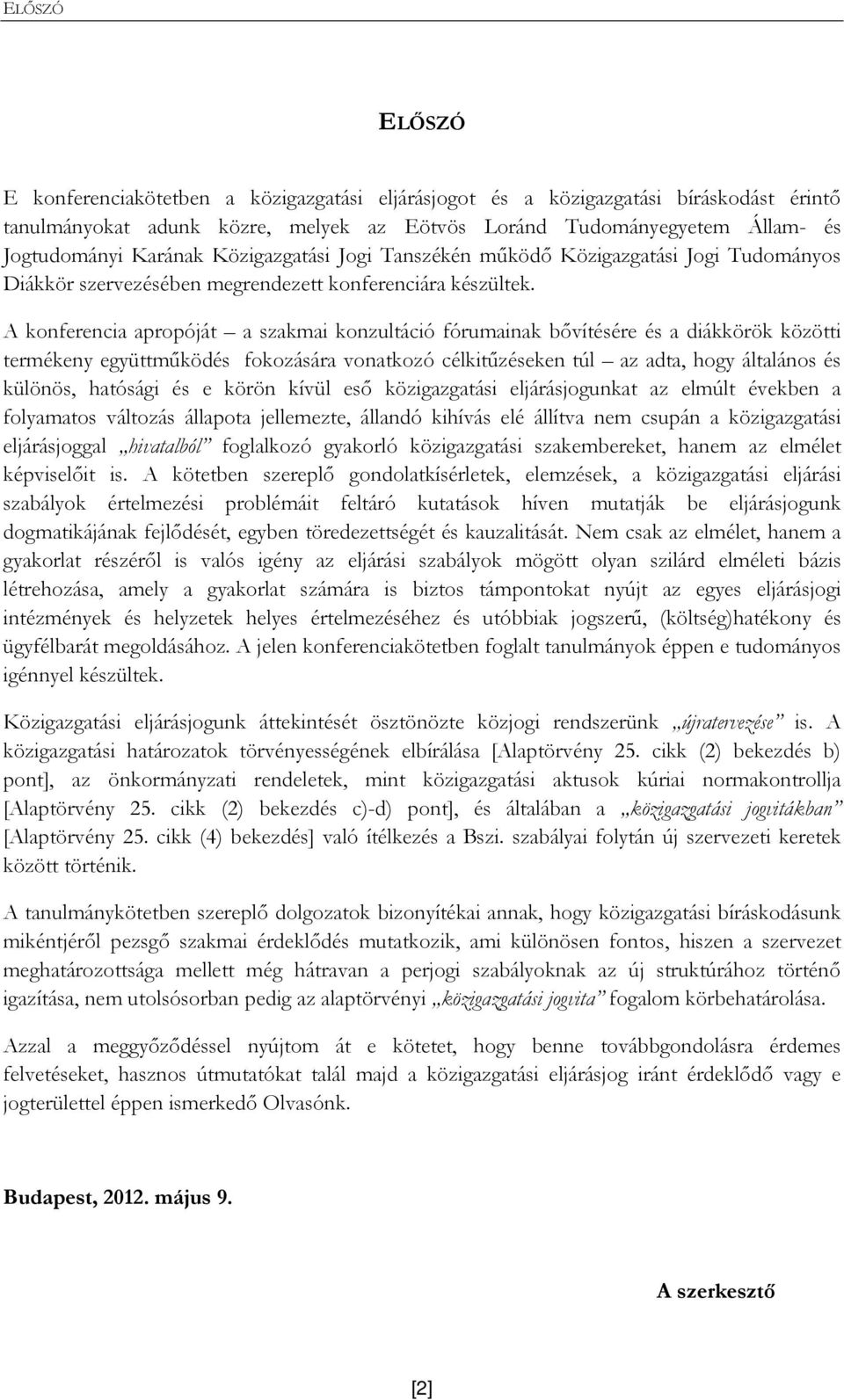 A konferencia apropóját a szakmai konzultáció fórumainak bıvítésére és a diákkörök közötti termékeny együttmőködés fokozására vonatkozó célkitőzéseken túl az adta, hogy általános és különös, hatósági