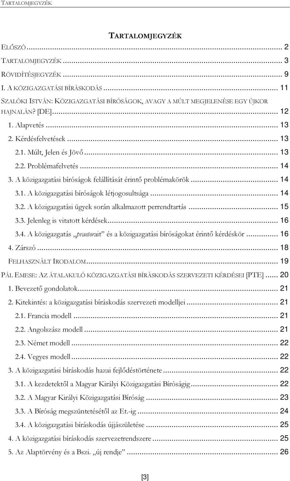 .. 14 3. A közigazgatási bíróságok felállítását érintı problémakörök... 14 3.1. A közigazgatási bíróságok létjogosultsága... 14 3.2. A közigazgatási ügyek során alkalmazott perrendtartás... 15 3.3. Jelenleg is vitatott kérdések.