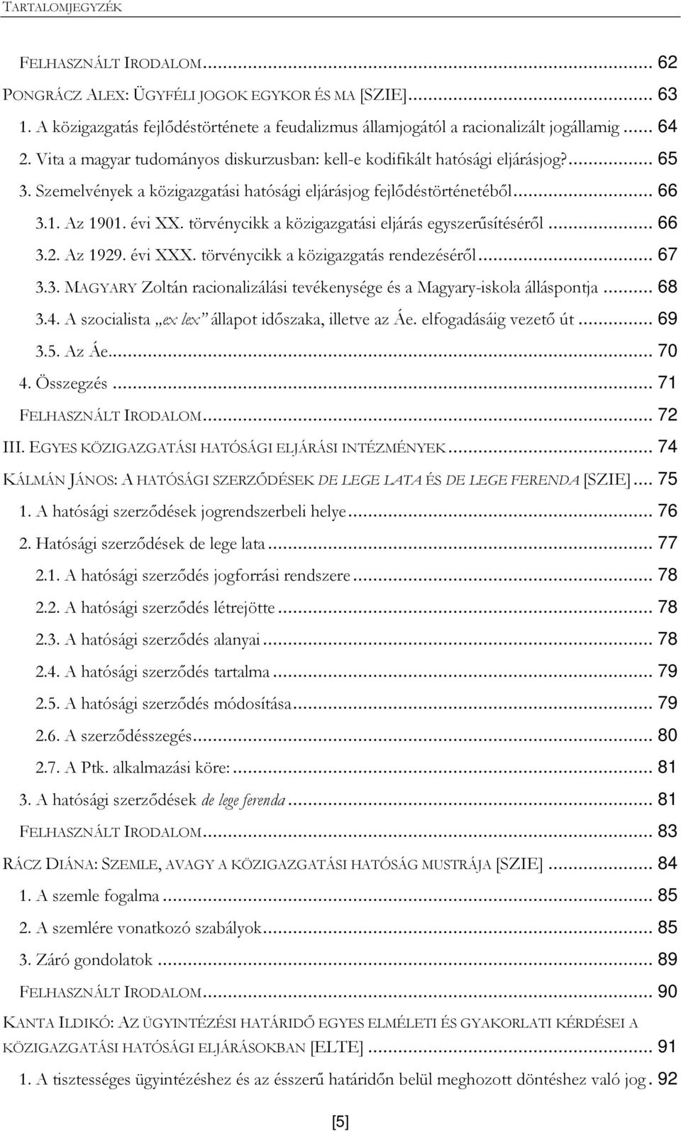 törvénycikk a közigazgatási eljárás egyszerősítésérıl... 66 3.2. Az 1929. évi XXX. törvénycikk a közigazgatás rendezésérıl... 67 3.3. MAGYARY Zoltán racionalizálási tevékenysége és a Magyary-iskola álláspontja.