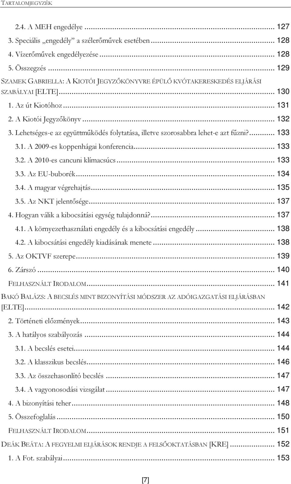 Lehetséges-e az együttmőködés folytatása, illetve szorosabbra lehet-e azt főzni?... 133 3.1. A 2009-es koppenhágai konferencia... 133 3.2. A 2010-es cancuni klímacsúcs... 133 3.3. Az EU-buborék.