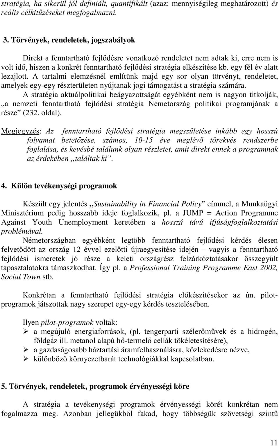 A tartalmi elemzésnél említünk majd egy sor olyan törvényt, rendeletet, amelyek egy-egy részterületen nyújtanak jogi támogatást a stratégia számára.