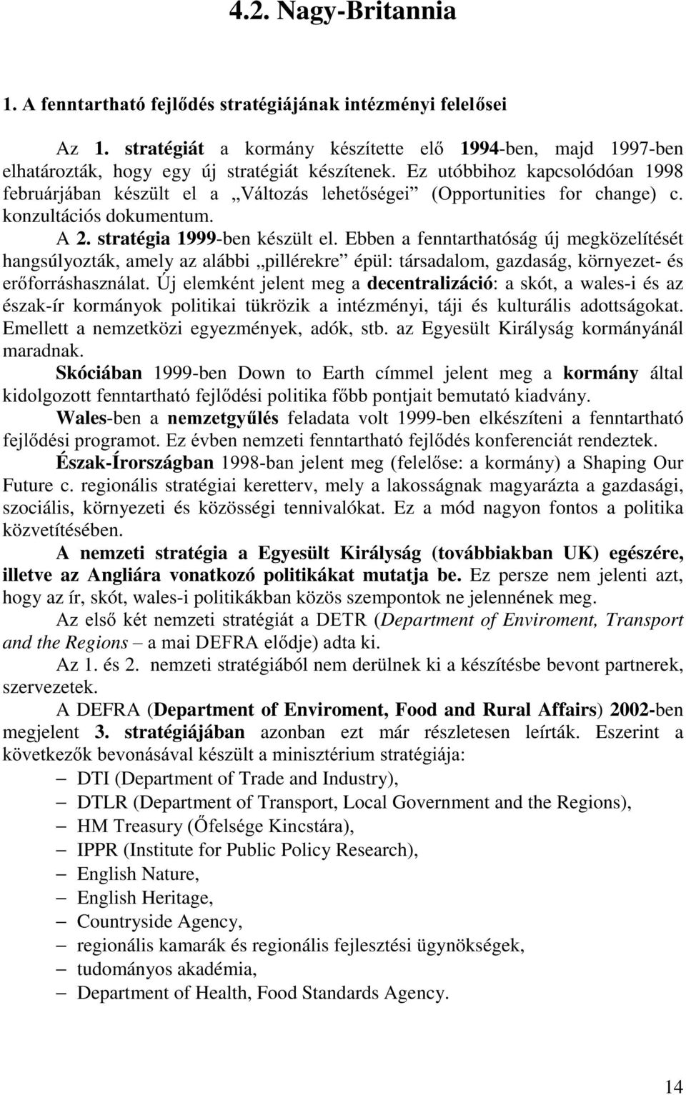 Ebben a fenntarthatóság új megközelítését hangsúlyozták, amely az alábbi pillérekre épül: társadalom, gazdaság, környezet- és HUIRUUiVKDV]QiODWÒMHOHPNpQWMHOHQWPHJDdecentralizáció: a skót, a wales-i