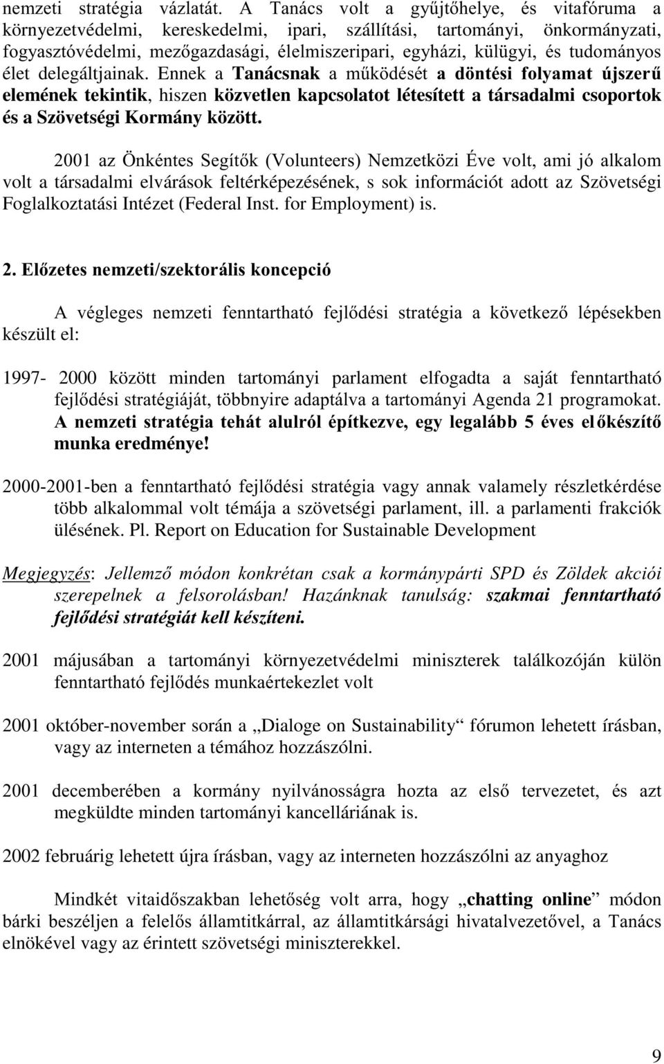 Ennek a TanácsnakDP&N GpVpW D G QWpVL IRO\DPDW ~MV]HU& elemének tekintik, hiszen közvetlen kapcsolatot létesített a társadalmi csoportok és a Szövetségi Kormány között.