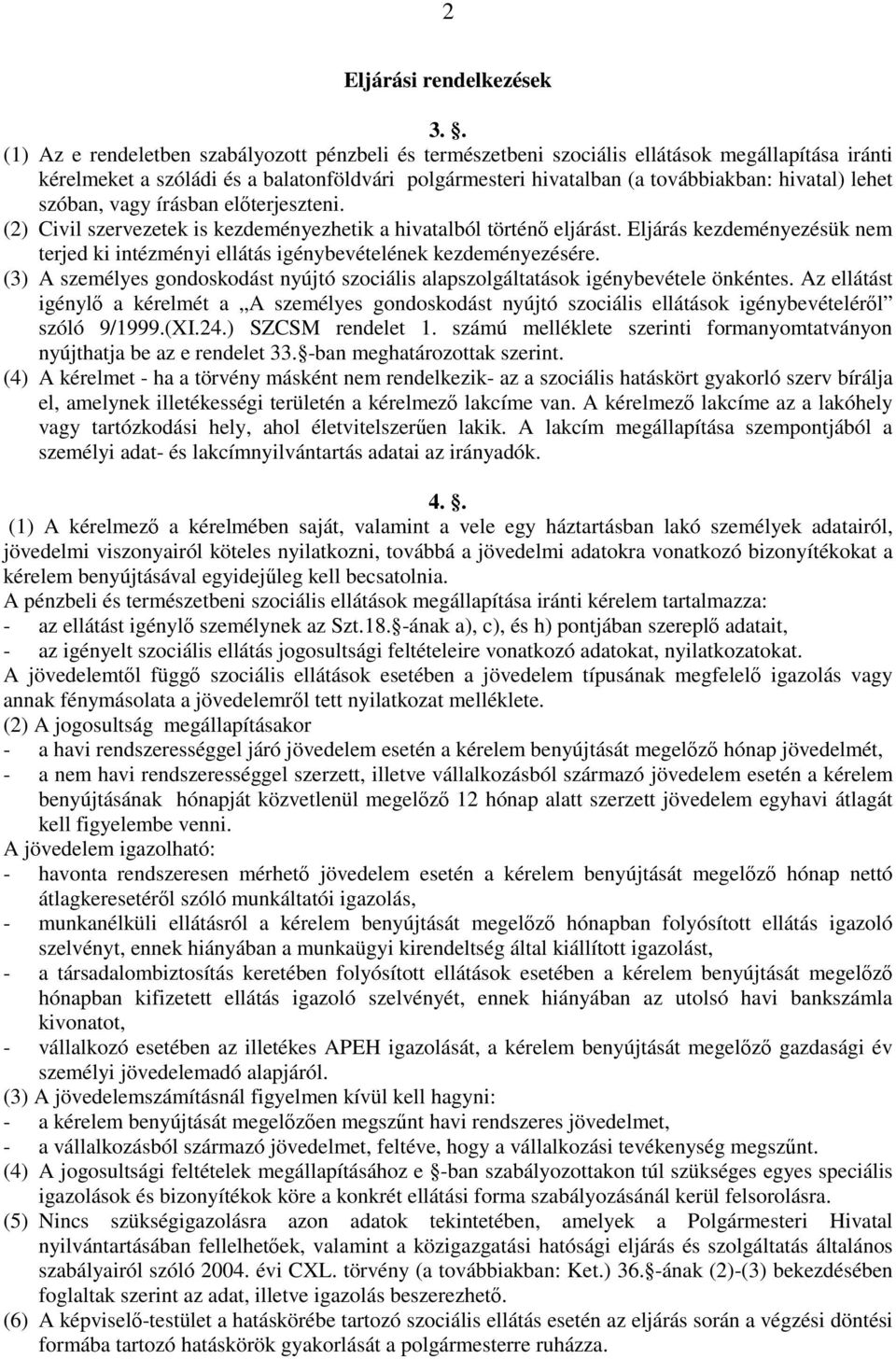 lehet szóban, vagy írásban előterjeszteni. (2) Civil szervezetek is kezdeményezhetik a hivatalból történő eljárást.
