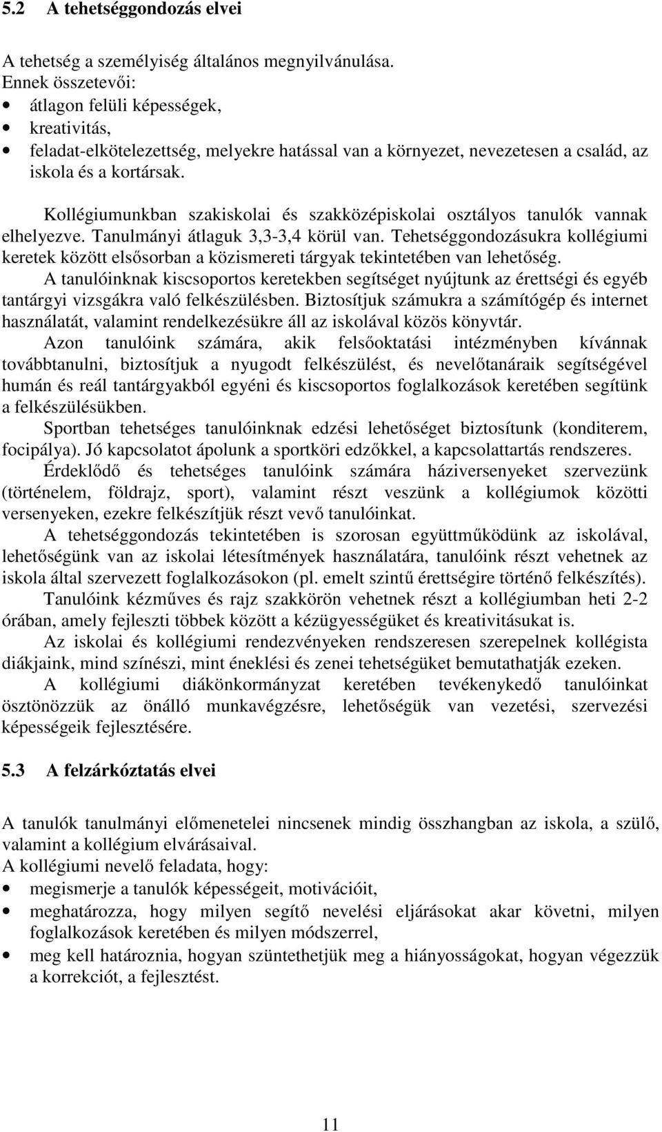 Kollégiumunkban szakiskolai és szakközépiskolai osztályos tanulók vannak elhelyezve. Tanulmányi átlaguk 3,3-3,4 körül van.