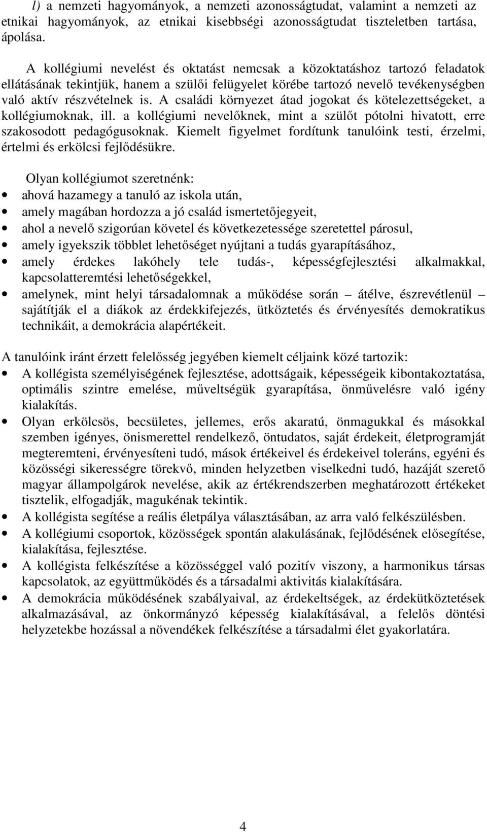 A családi környezet átad jogokat és kötelezettségeket, a kollégiumoknak, ill. a kollégiumi nevelőknek, mint a szülőt pótolni hivatott, erre szakosodott pedagógusoknak.