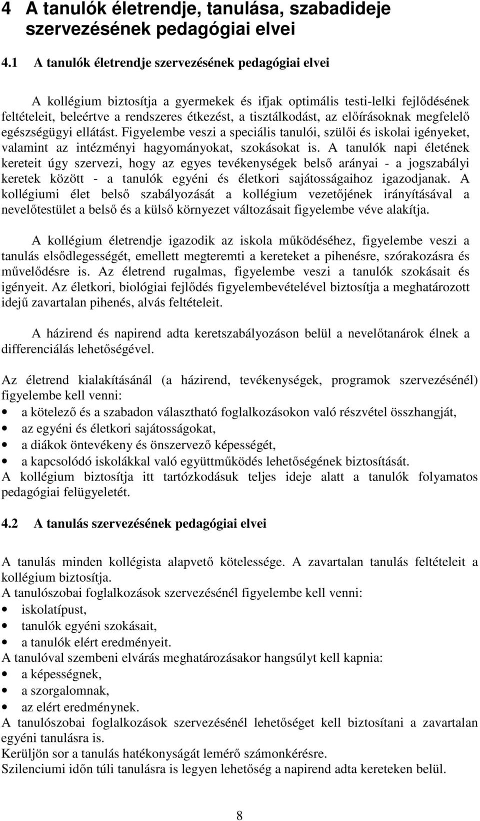 előírásoknak megfelelő egészségügyi ellátást. Figyelembe veszi a speciális tanulói, szülői és iskolai igényeket, valamint az intézményi hagyományokat, szokásokat is.