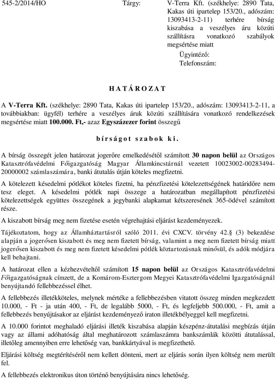 (székhelye: 2890 Tata, Kakas úti ipartelep 153/20., adószám: 13093413-2-11, a továbbiakban: ügyfél) terhére a veszélyes áruk közúti szállítására vonatkozó rendelkezések megsértése miatt 100.000.