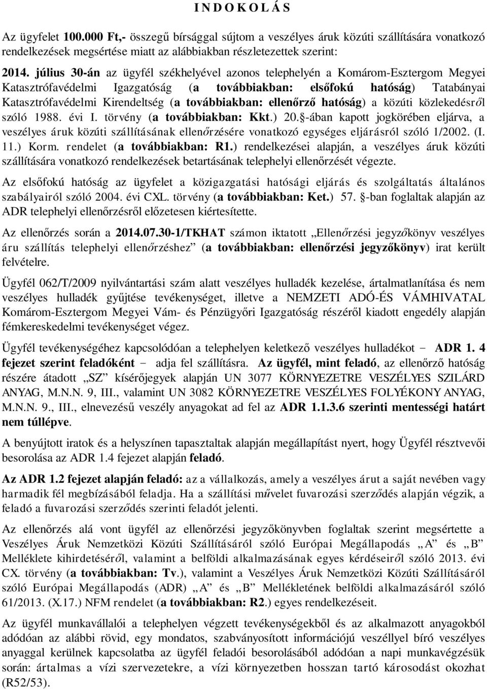 továbbiakban: ellenőrző hatóság) a közúti közlekedésről szóló 1988. évi I. törvény (a továbbiakban: Kkt.) 20.