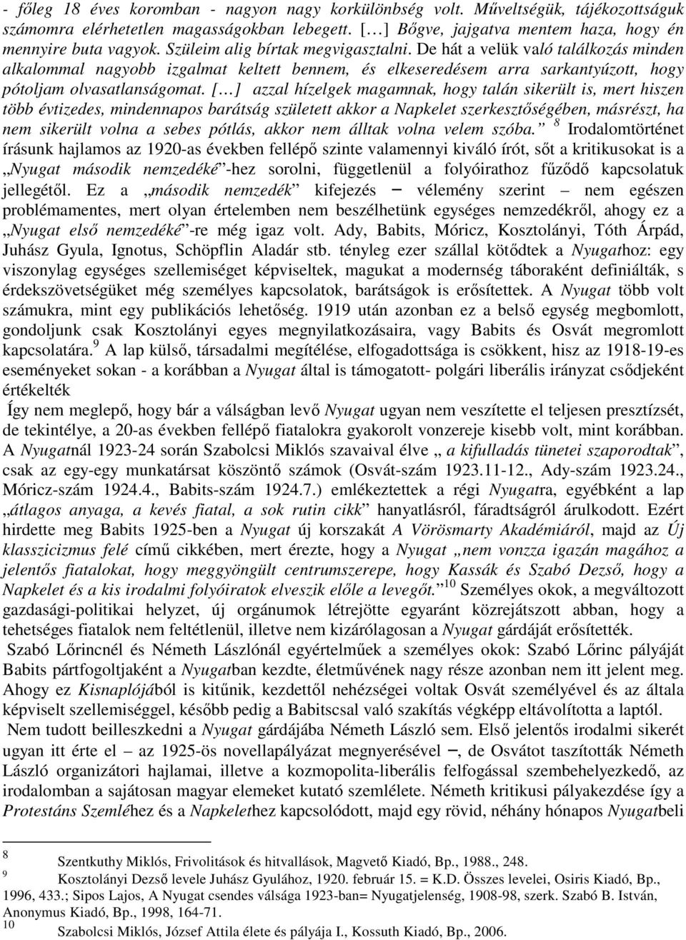 [ ] azzal hízelgek magamnak, hogy talán sikerült is, mert hiszen több évtizedes, mindennapos barátság született akkor a Napkelet szerkesztőségében, másrészt, ha nem sikerült volna a sebes pótlás,