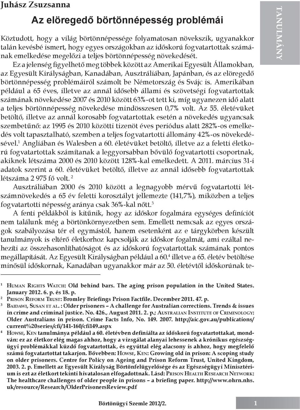 Ez a jelenség figyelhető meg többek között az Amerikai Egyesült Államokban, az Egyesült Királyságban, Kanadában, Ausztráliában, Japánban, és az elöregedő börtönnépesség problémáiról számolt be