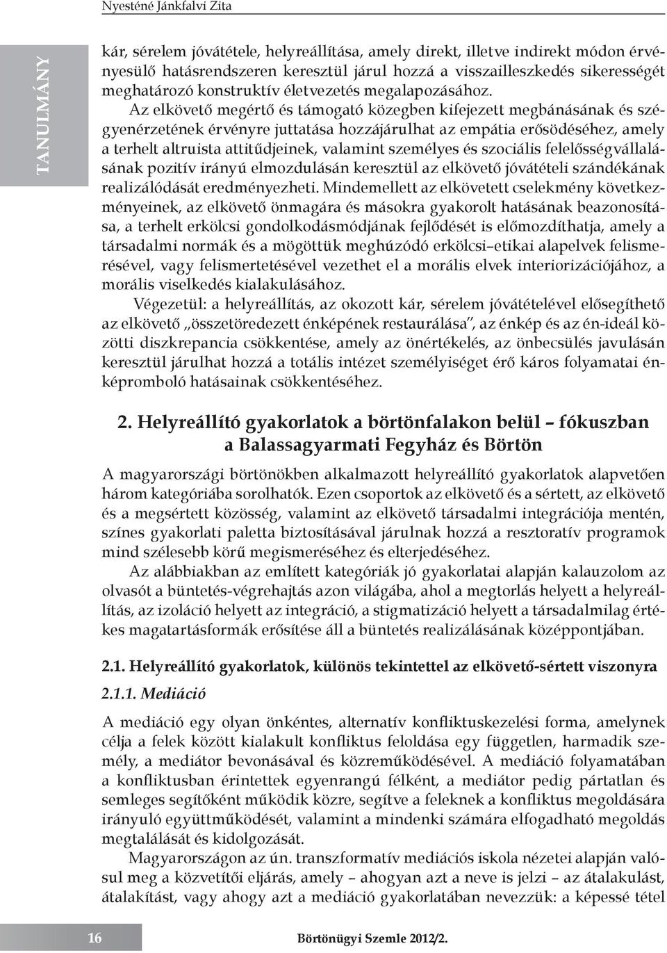 Az elkövető megértő és támogató közegben kifejezett megbánásának és szégyenérzetének érvényre juttatása hozzájárulhat az empátia erősödéséhez, amely a terhelt altruista attitűdjeinek, valamint