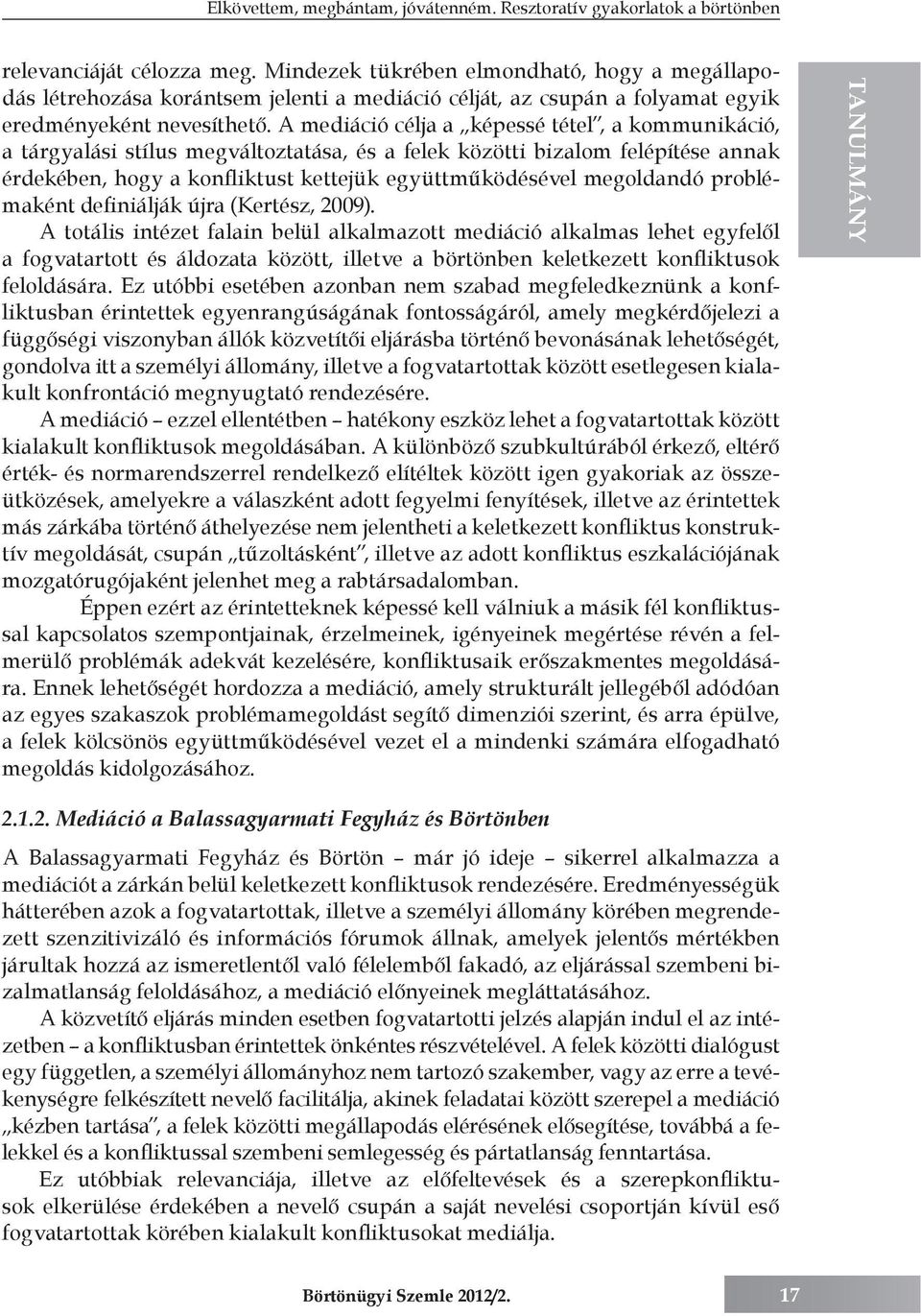 A mediáció célja a képessé tétel, a kommunikáció, a tárgyalási stílus megváltoztatása, és a felek közötti bizalom felépítése annak érdekében, hogy a konfliktust kettejük együttműködésével megoldandó