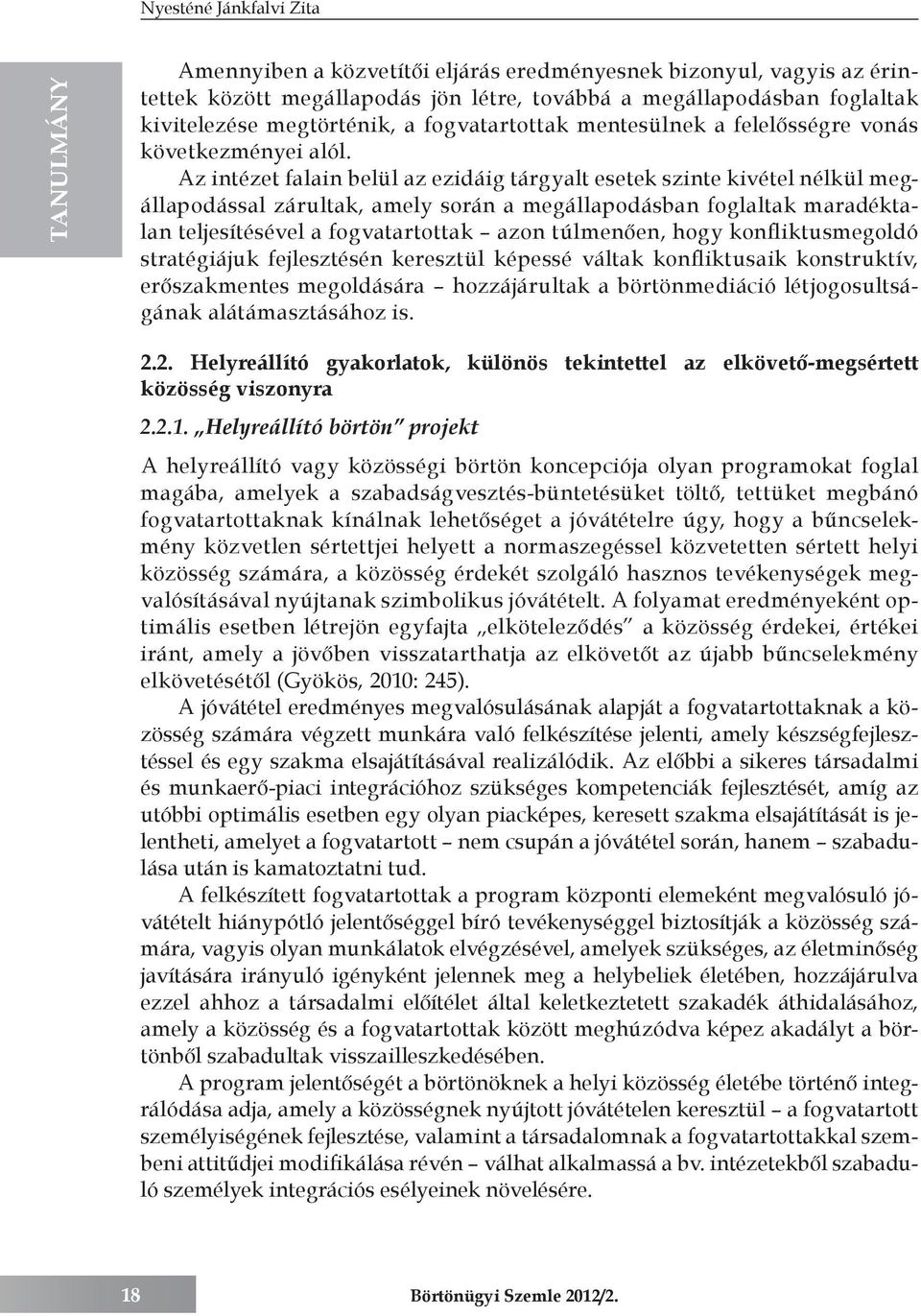 Az intézet falain belül az ezidáig tárgyalt esetek szinte kivétel nélkül megállapodással zárultak, amely során a megállapodásban foglaltak maradéktalan teljesítésével a fogvatartottak azon túlmenően,