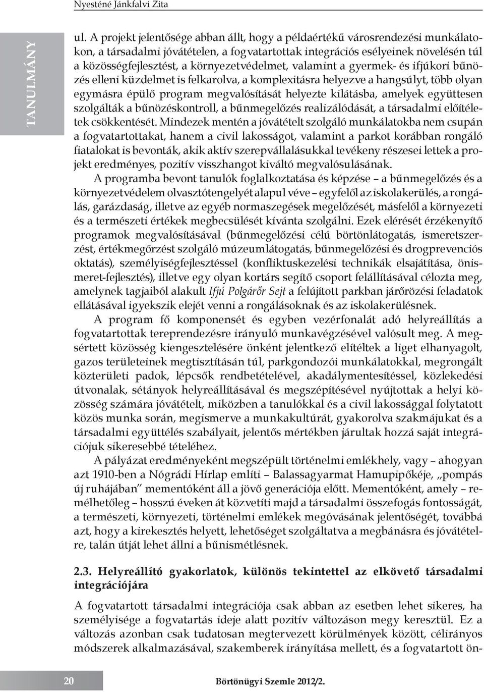 környezetvédelmet, valamint a gyermek- és ifjúkori bűnözés elleni küzdelmet is felkarolva, a komplexitásra helyezve a hangsúlyt, több olyan egymásra épülő program megvalósítását helyezte kilátásba,