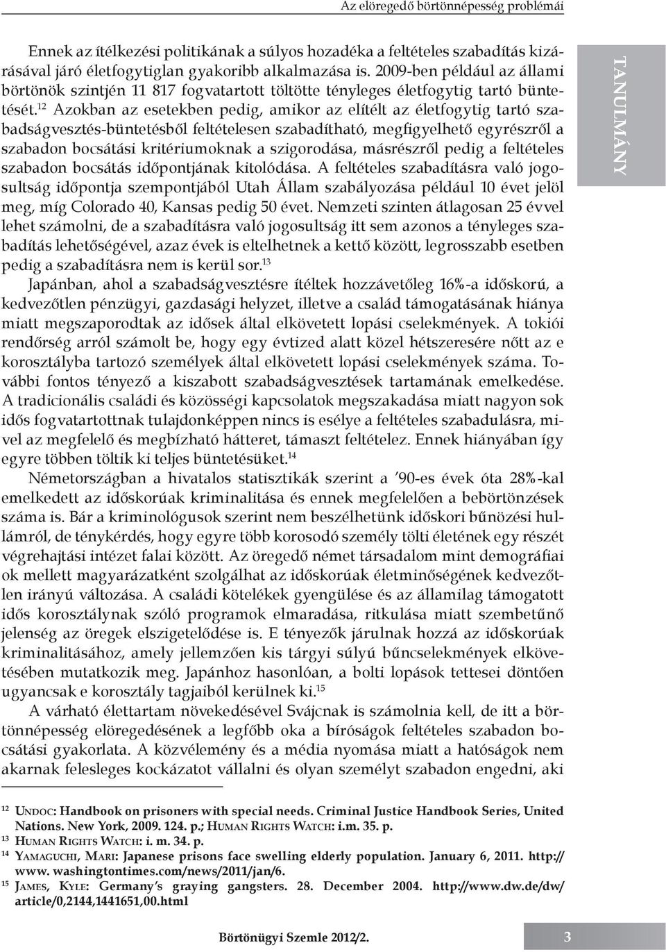 12 Azokban az esetekben pedig, amikor az elítélt az életfogytig tartó szabadságvesztés-büntetésből feltételesen szabadítható, megfigyelhető egyrészről a szabadon bocsátási kritériumoknak a