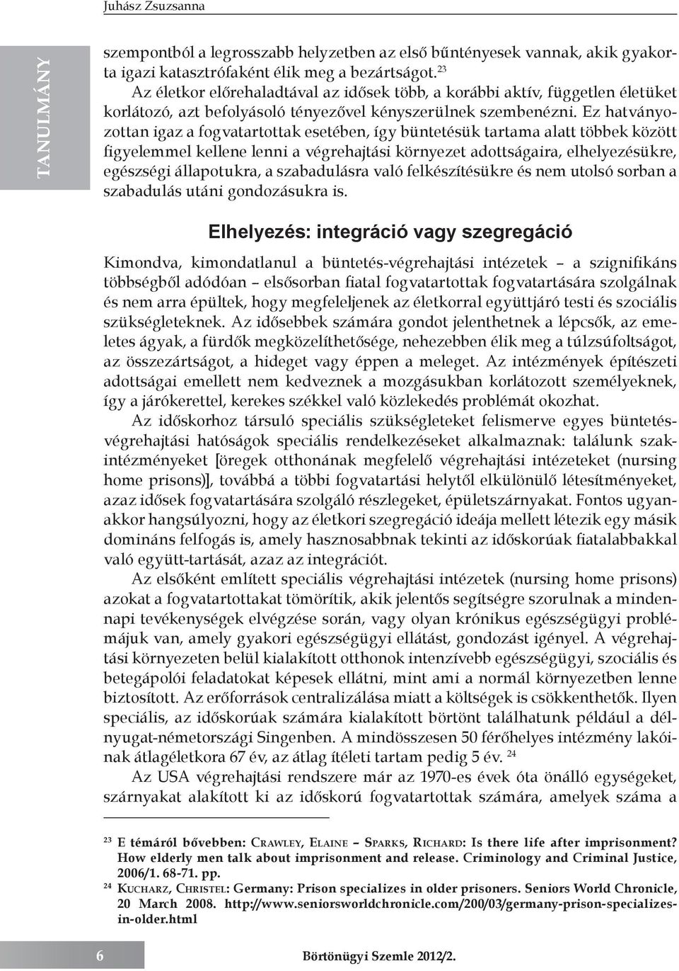 Ez hatványozottan igaz a fogvatartottak esetében, így büntetésük tartama alatt többek között figyelemmel kellene lenni a végrehajtási környezet adottságaira, elhelyezésükre, egészségi állapotukra, a