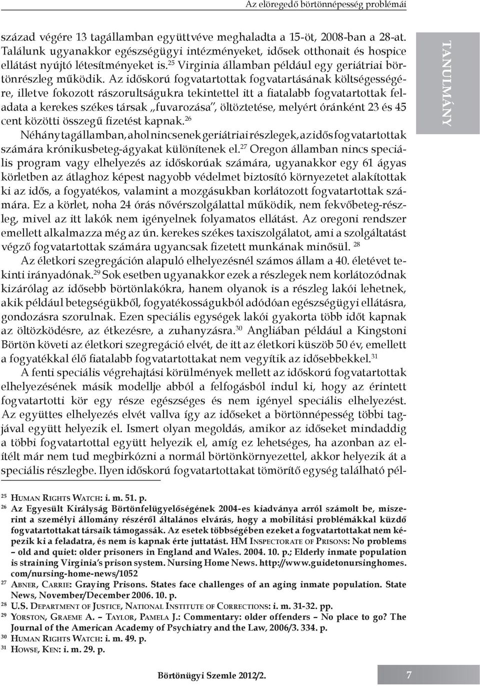 Az időskorú fogvatartottak fogvatartásának költségességére, illetve fokozott rászorultságukra tekintettel itt a fiatalabb fogvatartottak feladata a kerekes székes társak fuvarozása, öltöztetése,