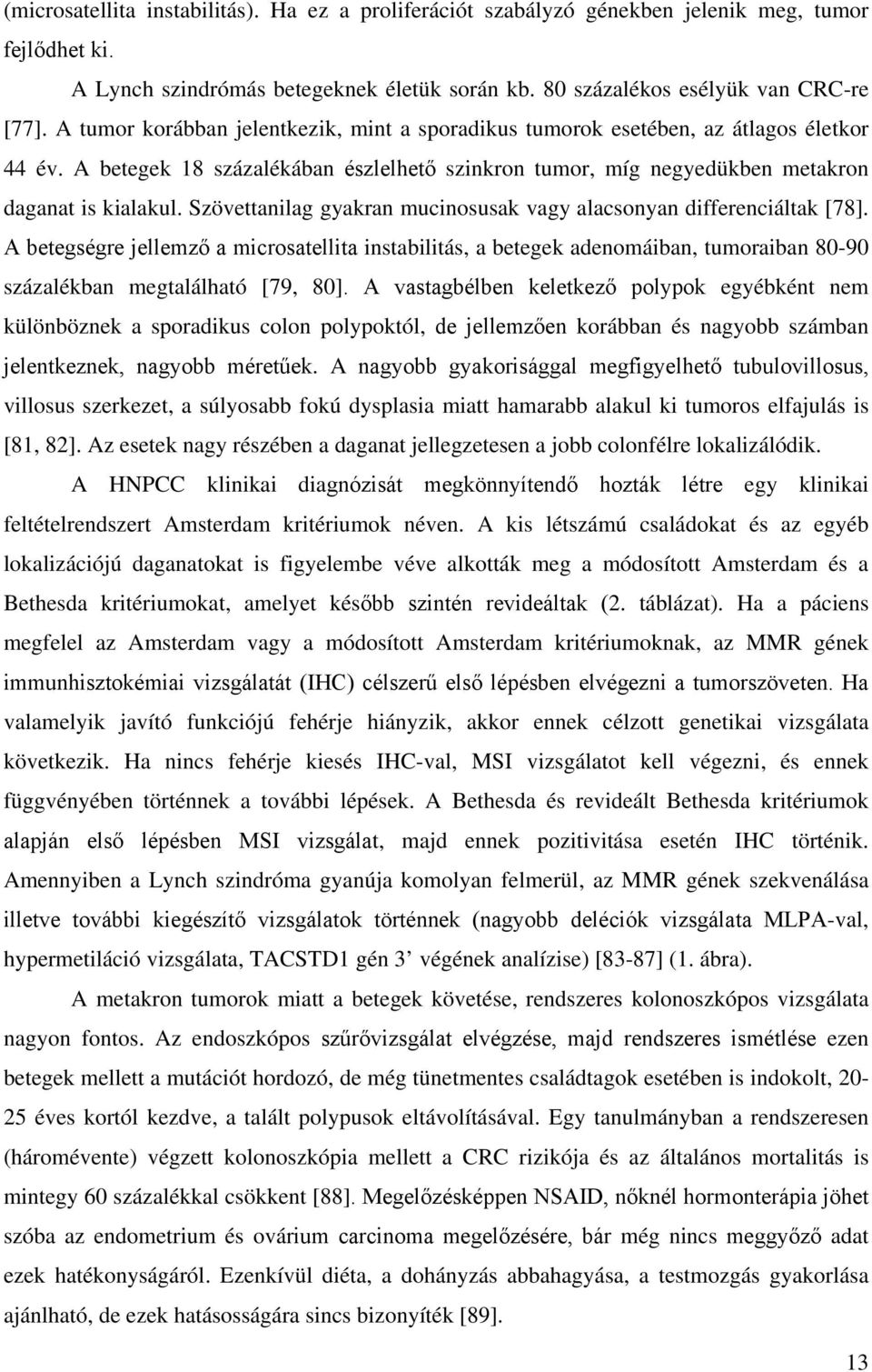 Szövettanilag gyakran mucinosusak vagy alacsonyan differenciáltak [78]. A betegségre jellemző a microsatellita instabilitás, a betegek adenomáiban, tumoraiban 80-90 százalékban megtalálható [79, 80].