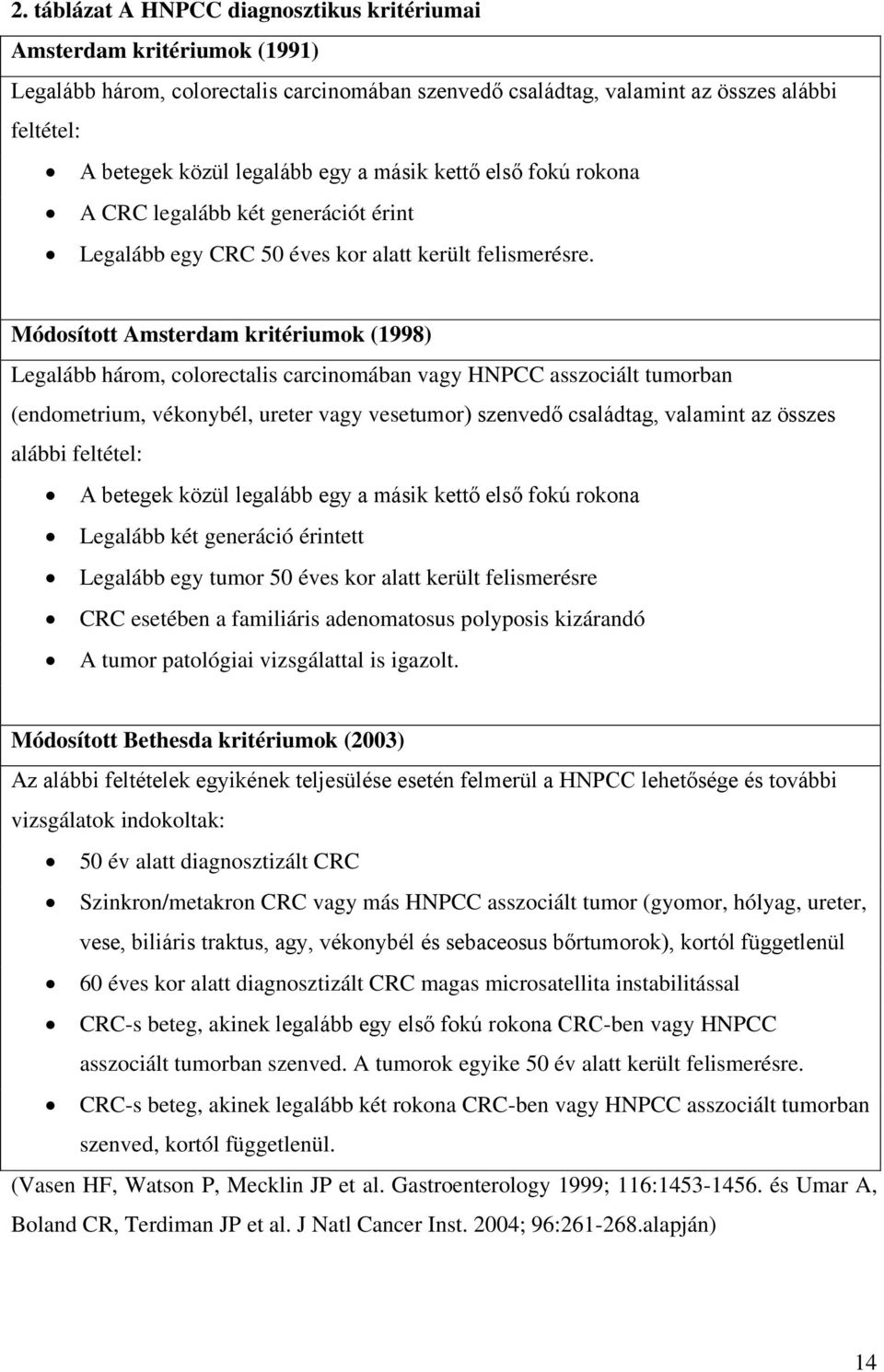 Módosított Amsterdam kritériumok (1998) Legalább három, colorectalis carcinomában vagy HNPCC asszociált tumorban (endometrium, vékonybél, ureter vagy vesetumor) szenvedő családtag, valamint az összes