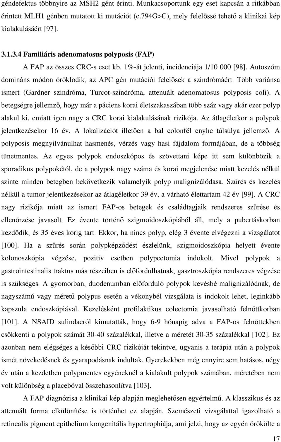 Autoszóm domináns módon öröklődik, az APC gén mutációi felelősek a szindrómáért. Több variánsa ismert (Gardner szindróma, Turcot-szindróma, attenuált adenomatosus polyposis coli).