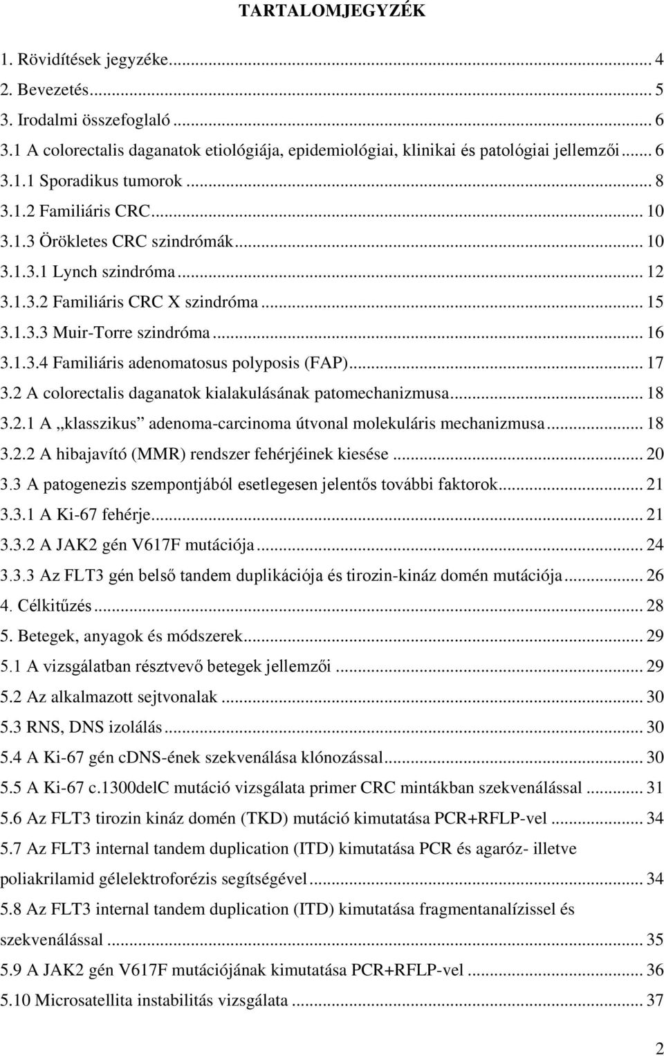 .. 17 3.2 A colorectalis daganatok kialakulásának patomechanizmusa... 18 3.2.1 A klasszikus adenoma-carcinoma útvonal molekuláris mechanizmusa... 18 3.2.2 A hibajavító (MMR) rendszer fehérjéinek kiesése.