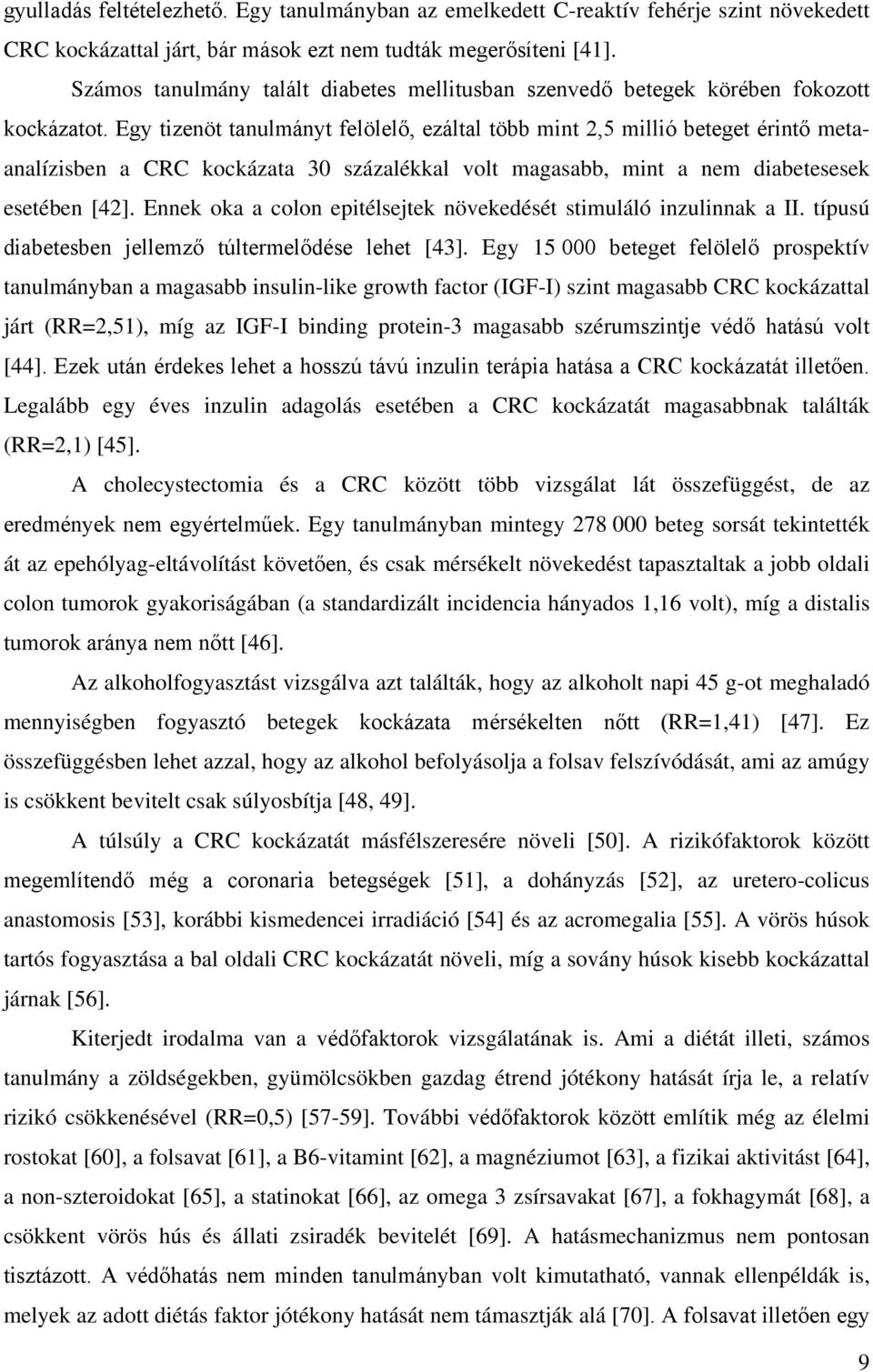 Egy tizenöt tanulmányt felölelő, ezáltal több mint 2,5 millió beteget érintő metaanalízisben a CRC kockázata 30 százalékkal volt magasabb, mint a nem diabetesesek esetében [42].