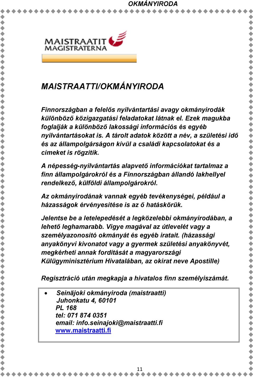 A tárolt adatok között a név, a születési idő és az állampolgárságon kívül a családi kapcsolatokat és a címeket is rögzítík.