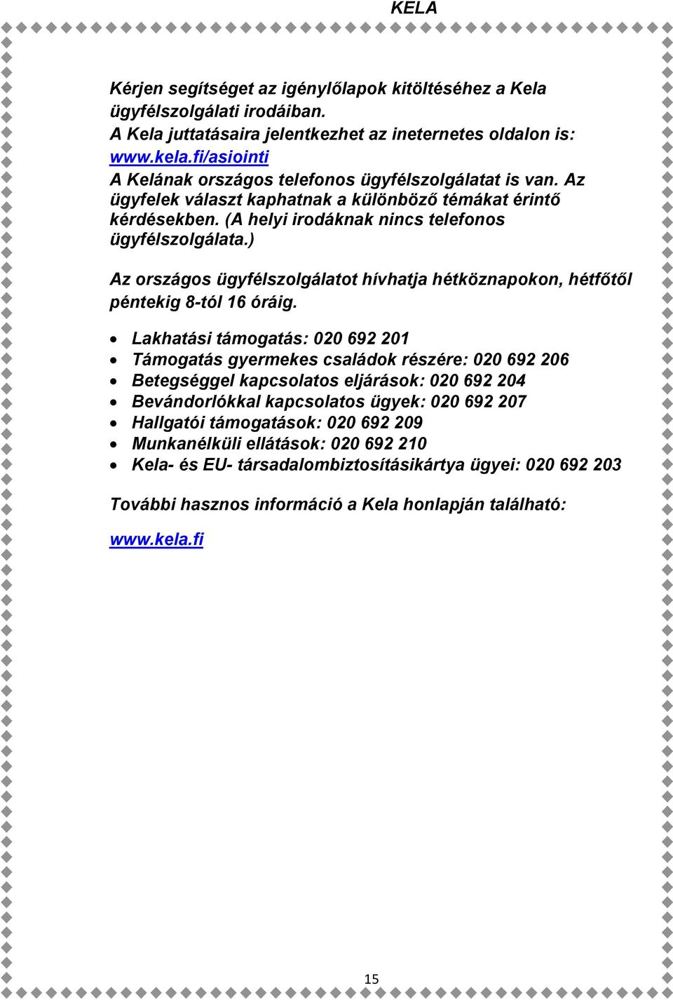 ) Az országos ügyfélszolgálatot hívhatja hétköznapokon, hétfőtől péntekig 8-tól 16 óráig.