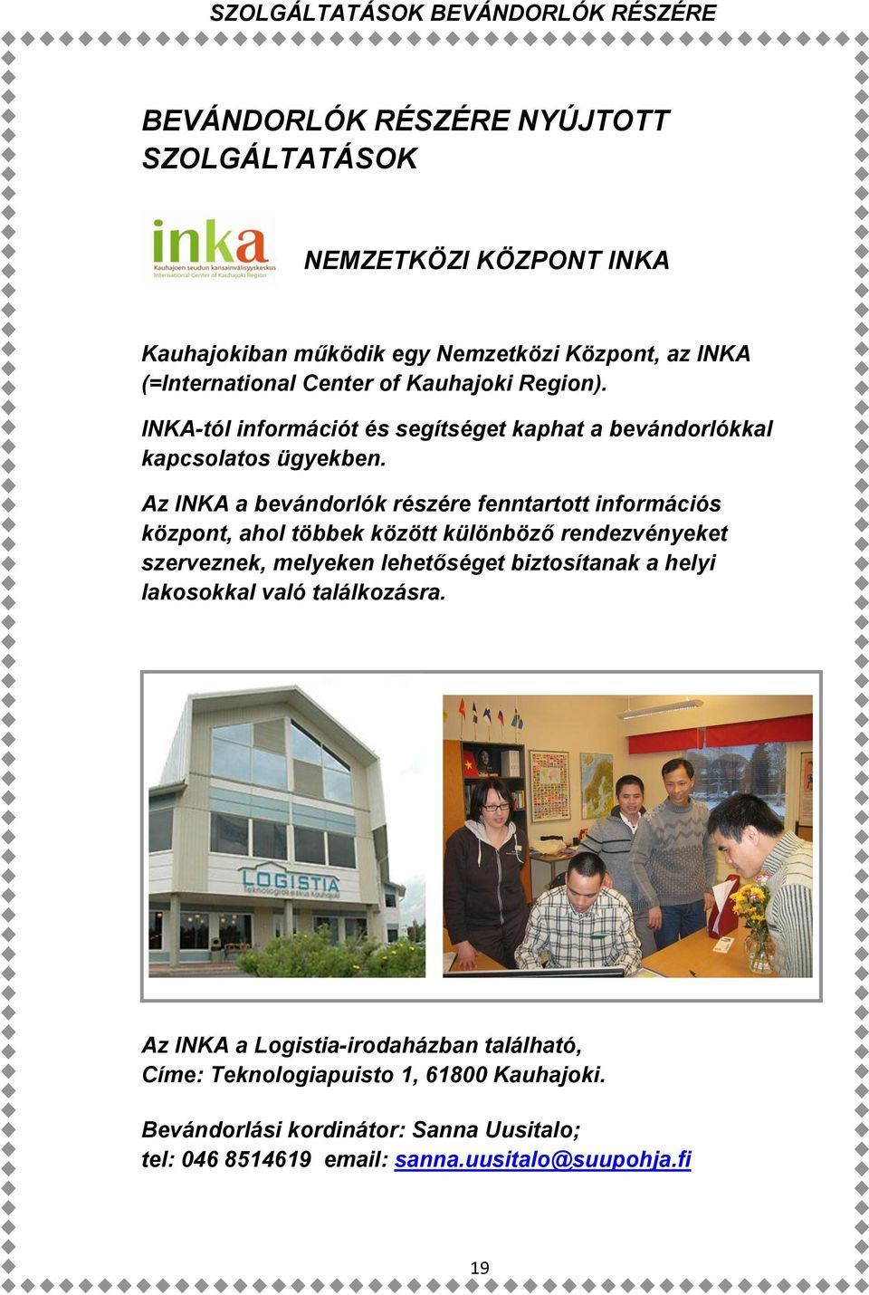 Az INKA a bevándorlók részére fenntartott információs központ, ahol többek között különböző rendezvényeket szerveznek, melyeken lehetőséget biztosítanak a helyi