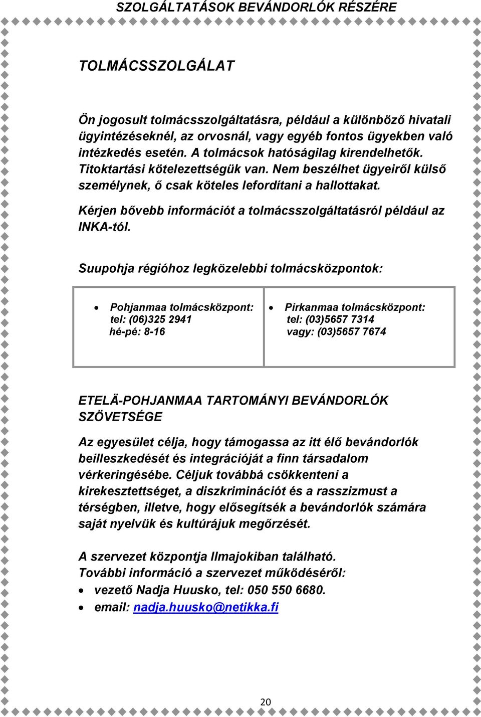 Kérjen bővebb információt a tolmácsszolgáltatásról például az INKA-tól.