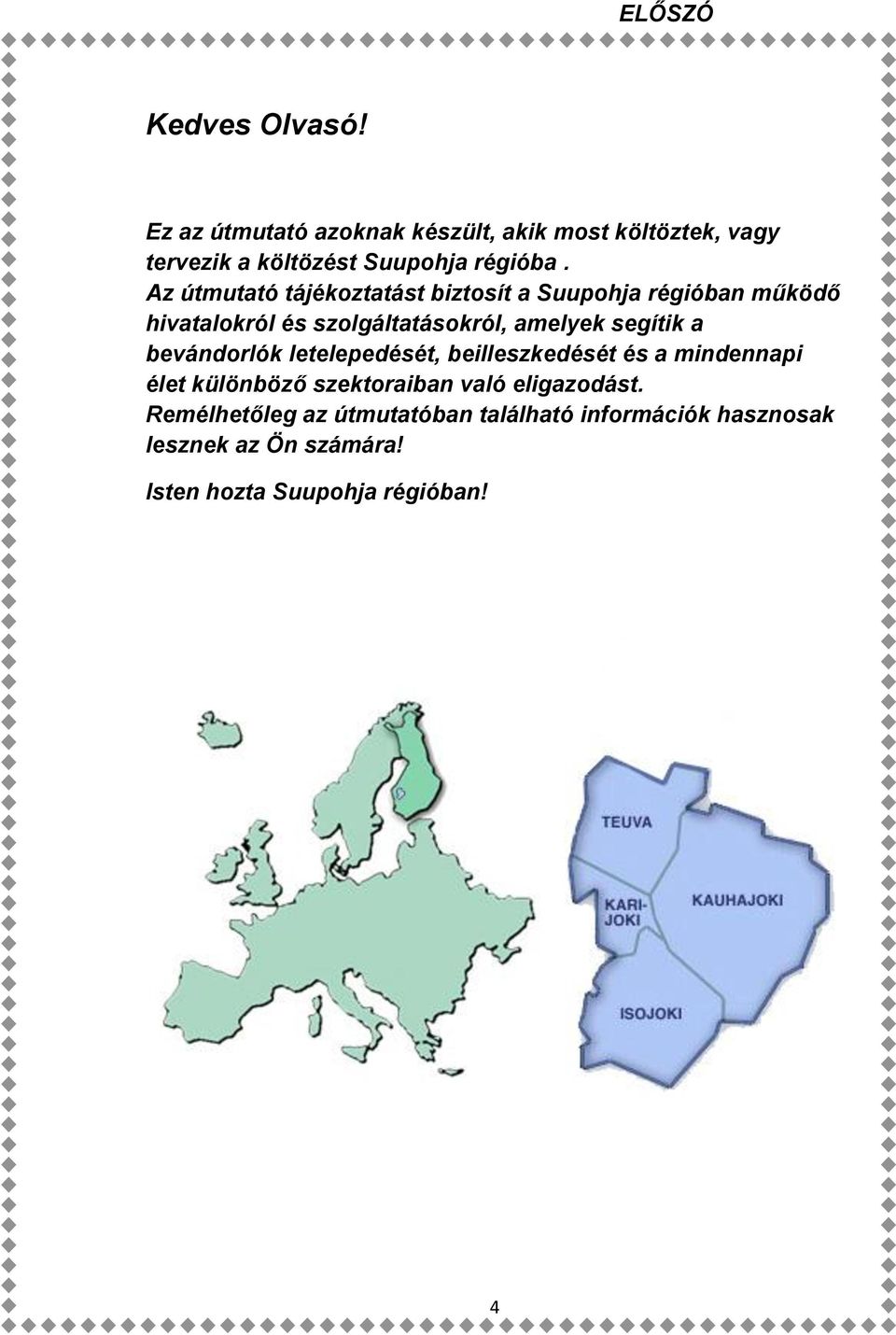 Az útmutató tájékoztatást biztosít a Suupohja régióban működő hivatalokról és szolgáltatásokról, amelyek segítik