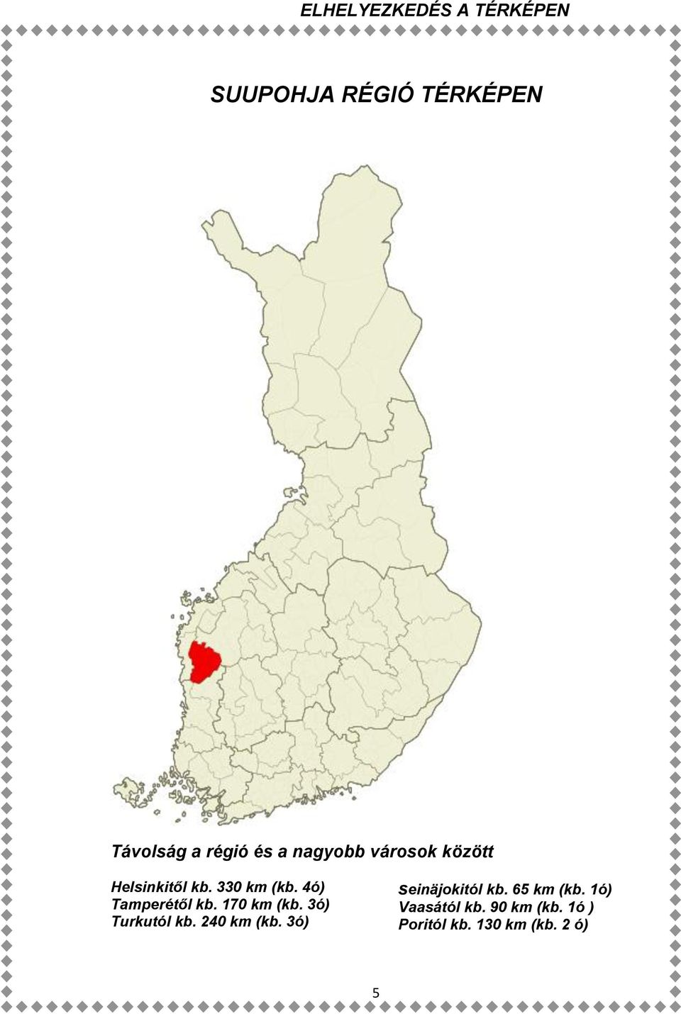 4ó) Tamperétől kb. 170 km (kb. 3ó) Turkutól kb. 240 km (kb.