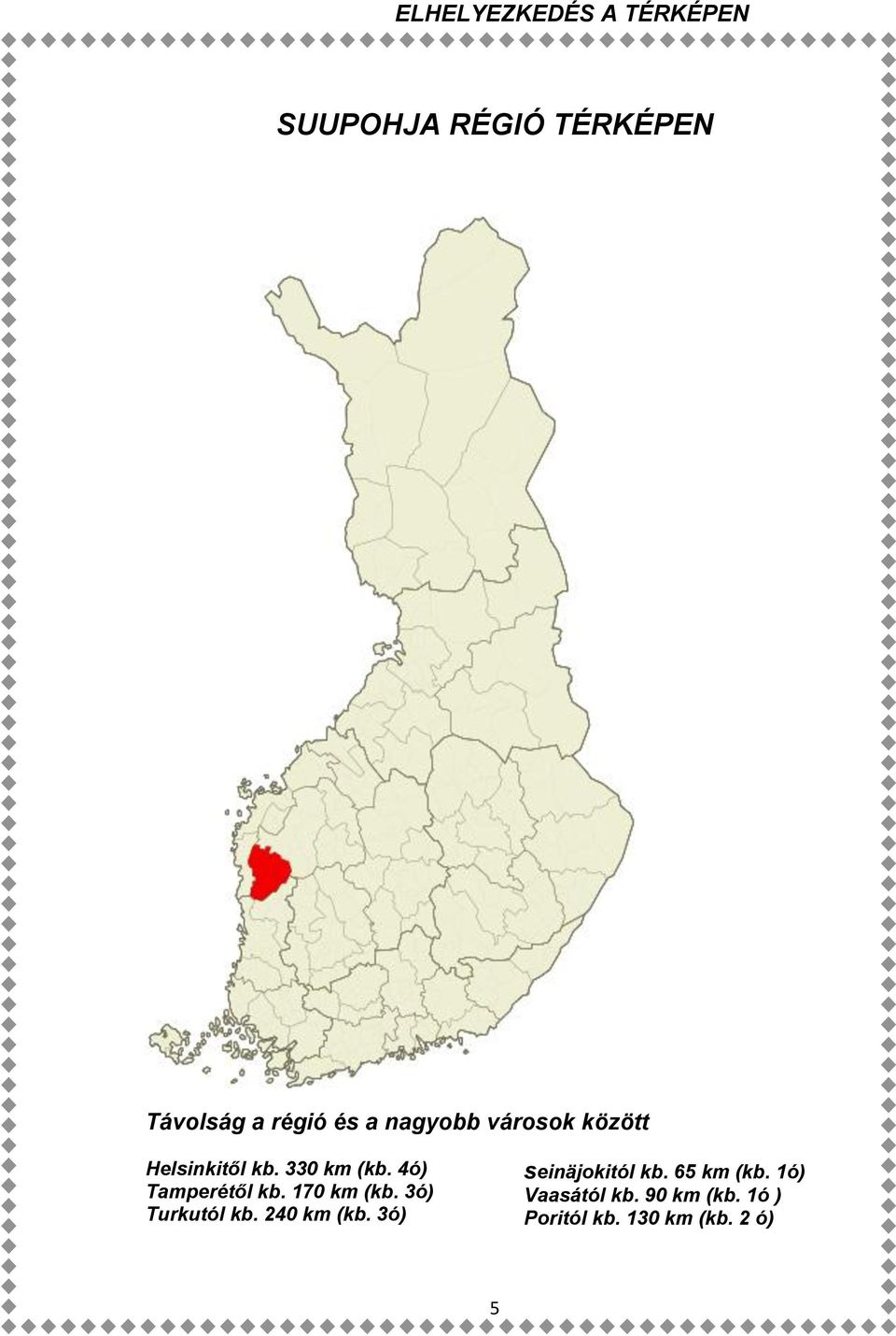 4ó) Tamperétől kb. 170 km (kb. 3ó) Turkutól kb. 240 km (kb.