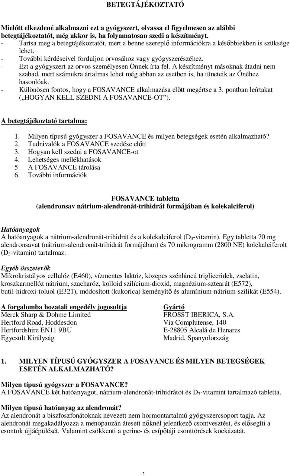 - Ezt a gyógyszert az orvos személyesen Önnek írta fel. A készítményt másoknak átadni nem szabad, mert számukra ártalmas lehet még abban az esetben is, ha tüneteik az Önéhez hasonlóak.