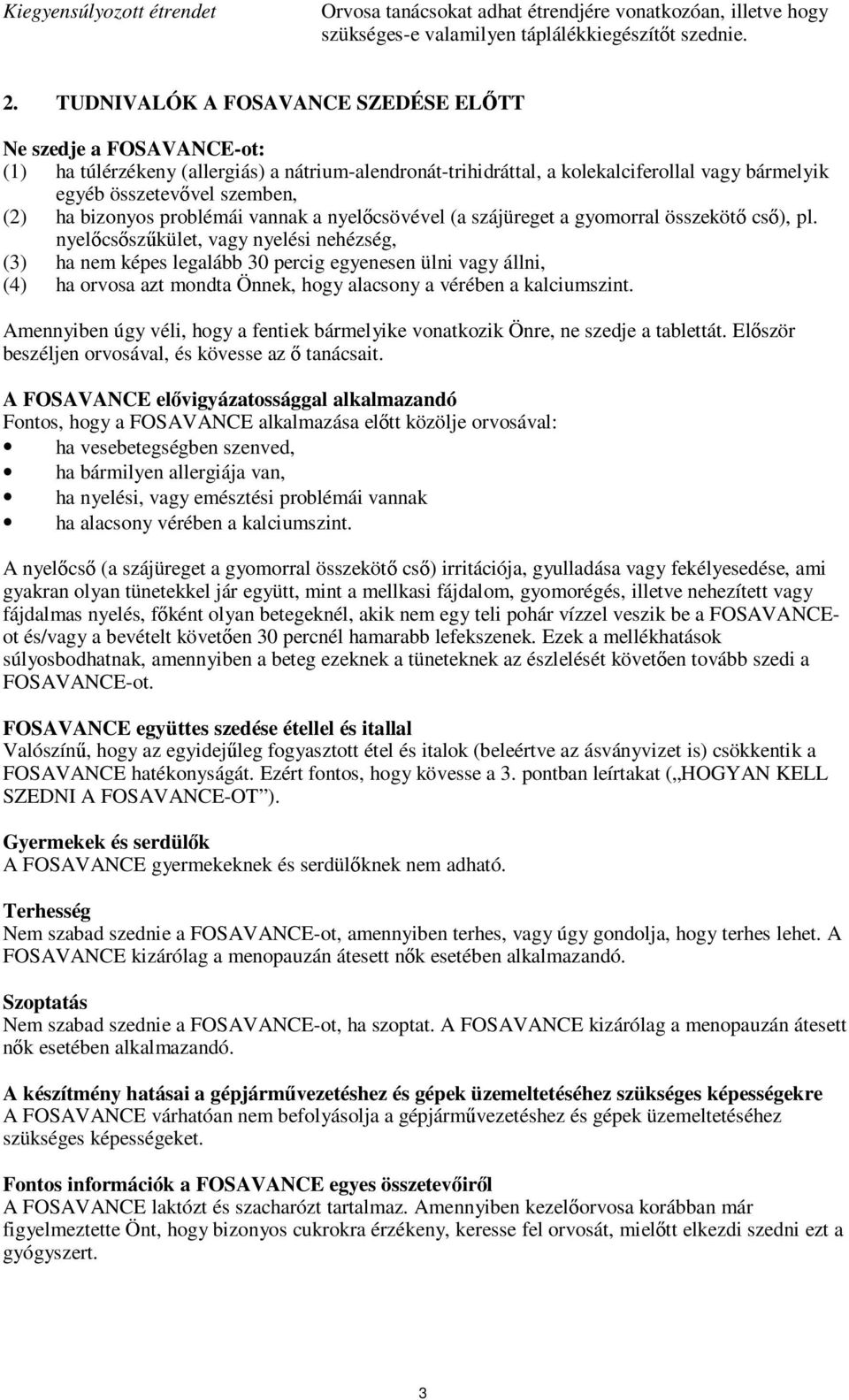 bizonyos problémái vannak a nyelőcsövével (a szájüreget a gyomorral összekötő cső), pl.