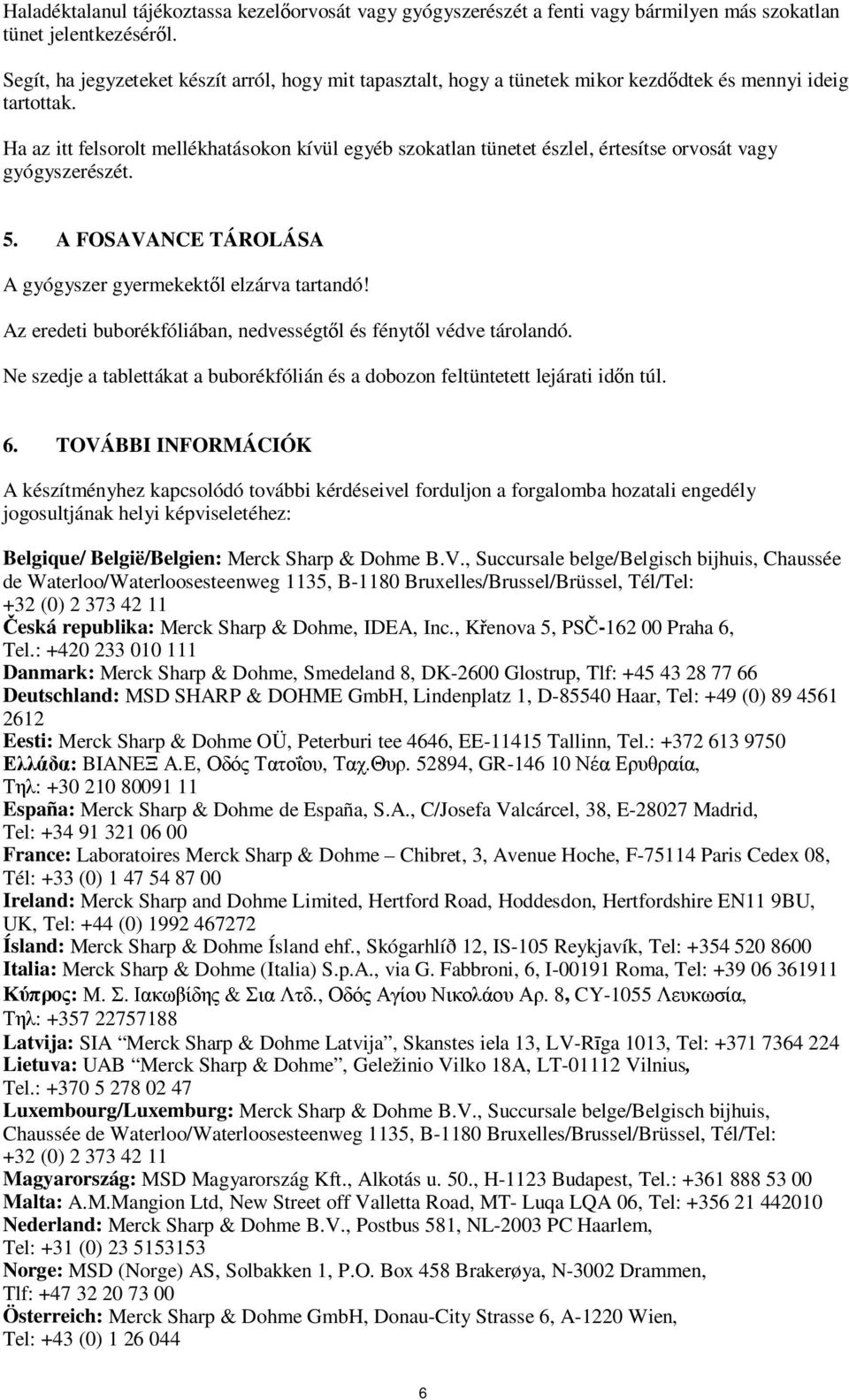 Ha az itt felsorolt mellékhatásokon kívül egyéb szokatlan tünetet észlel, értesítse orvosát vagy gyógyszerészét. 5. A FOSAVANCE TÁROLÁSA A gyógyszer gyermekektől elzárva tartandó!