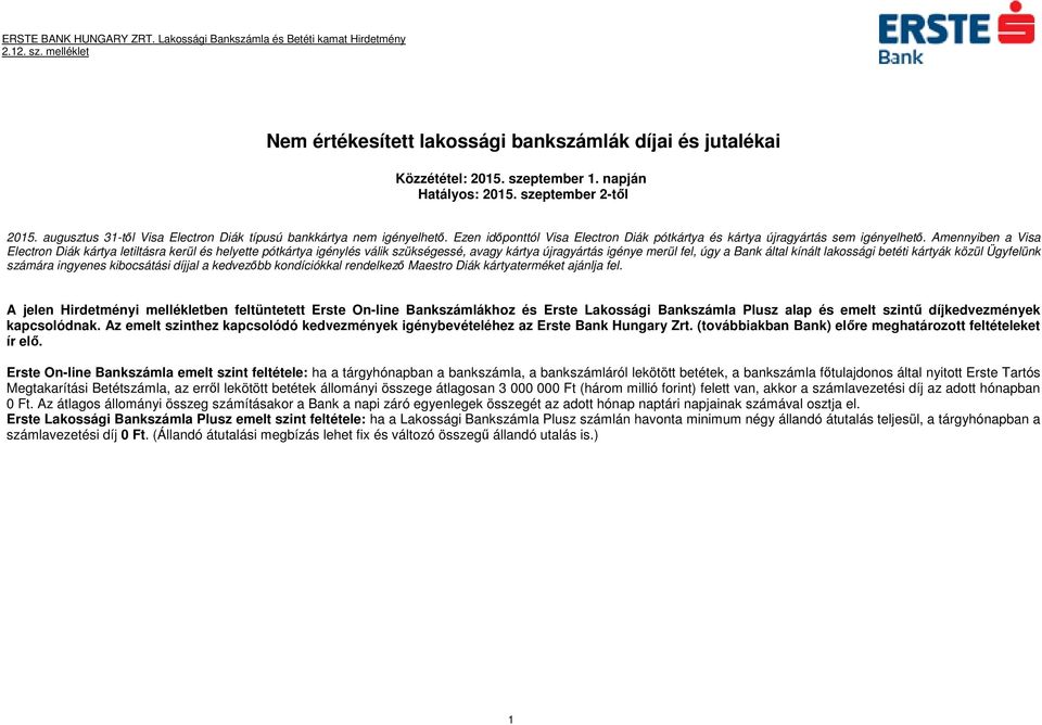 Amennyiben a Visa Electron Diák kártya letiltásra kerül és helyette pótkártya igénylés válik szükségessé, avagy kártya újragyártás igénye merül fel, úgy a Bank által kínált lakossági betéti kártyák