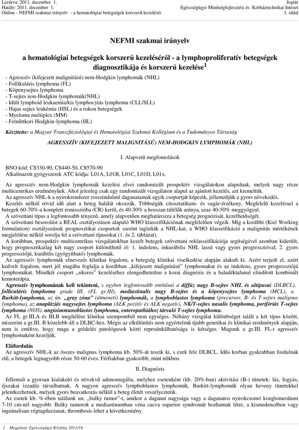 és a rokon betegségek - Myeloma multiplex (MM) - Felnőttkori Hodgkin-lymphoma (HL) Készttette: a Magyar Transzfúziológiai és Hematológiai Szakmai Kollégium és a Tudományos Társaság AGRESSZÍV