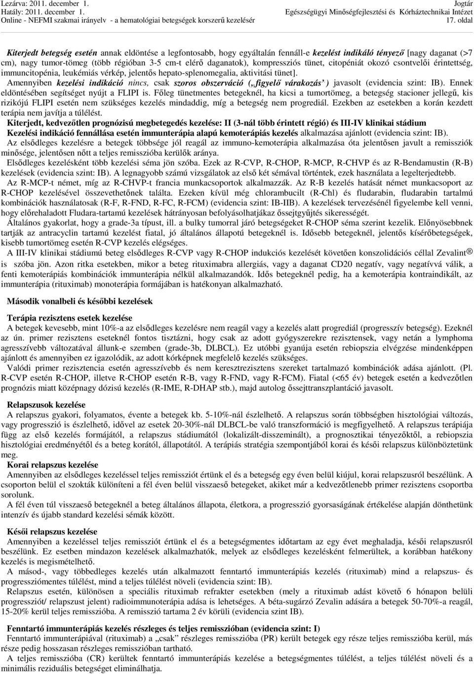 Amennyiben kezelési indikáció nincs, csak szoros obszerváció ( figyelő várakozás ) javasolt (evidencia szint: IB). Ennek eldöntésében segítséget nyújt a FLIPI is.