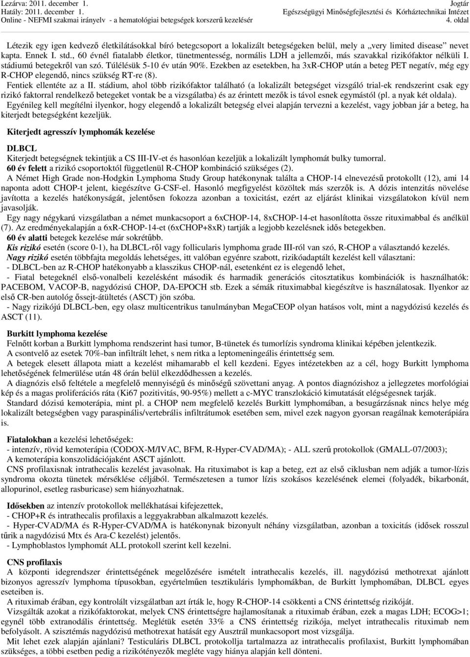 Ezekben az esetekben, ha 3xR-CHOP után a beteg PET negatív, még egy R-CHOP elegendő, nincs szükség RT-re (8). Fentiek ellentéte az a II.