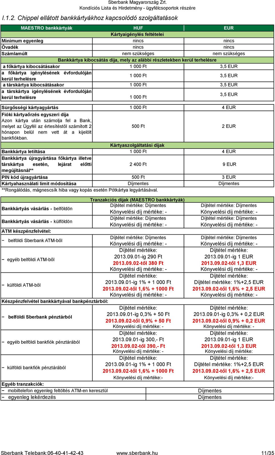 Bankkártya kibocsátás díja, mely az alábbi részletekben kerül terhelésre a főkártya kibocsátásakor 3,5 EUR a főkártya igénylésének évfordulóján kerül terhelésre 3,5 EUR a társkártya kibocsátásakor