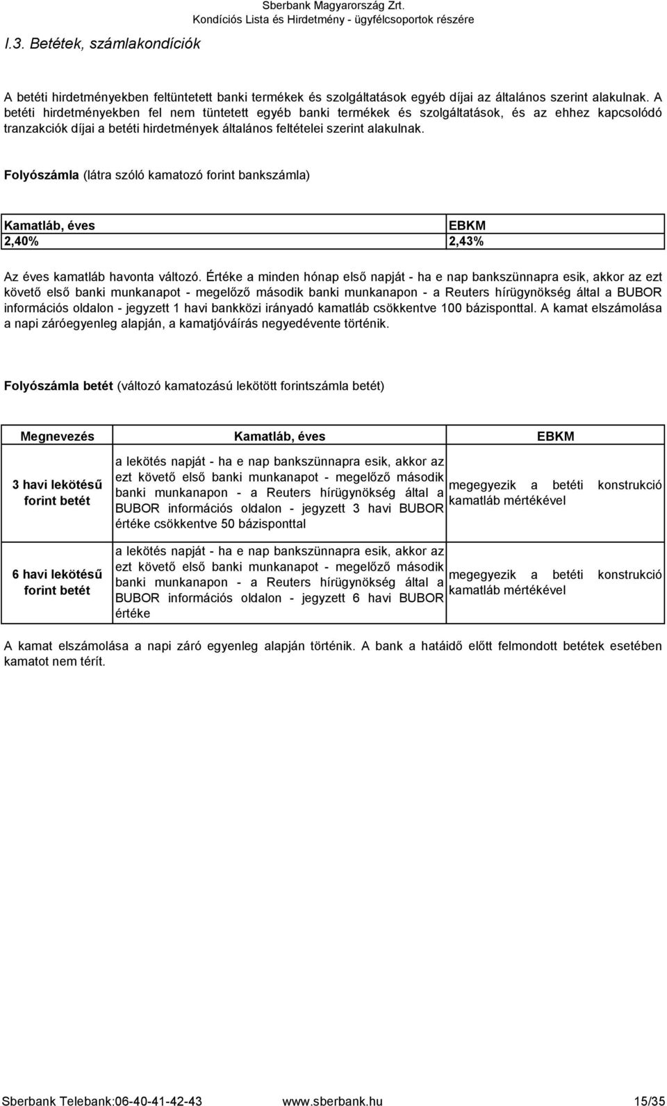 Folyószámla (látra szóló kamatozó bankszámla) Kamatláb, éves 2,40 EBKM 2,43 Az éves kamatláb havonta változó.