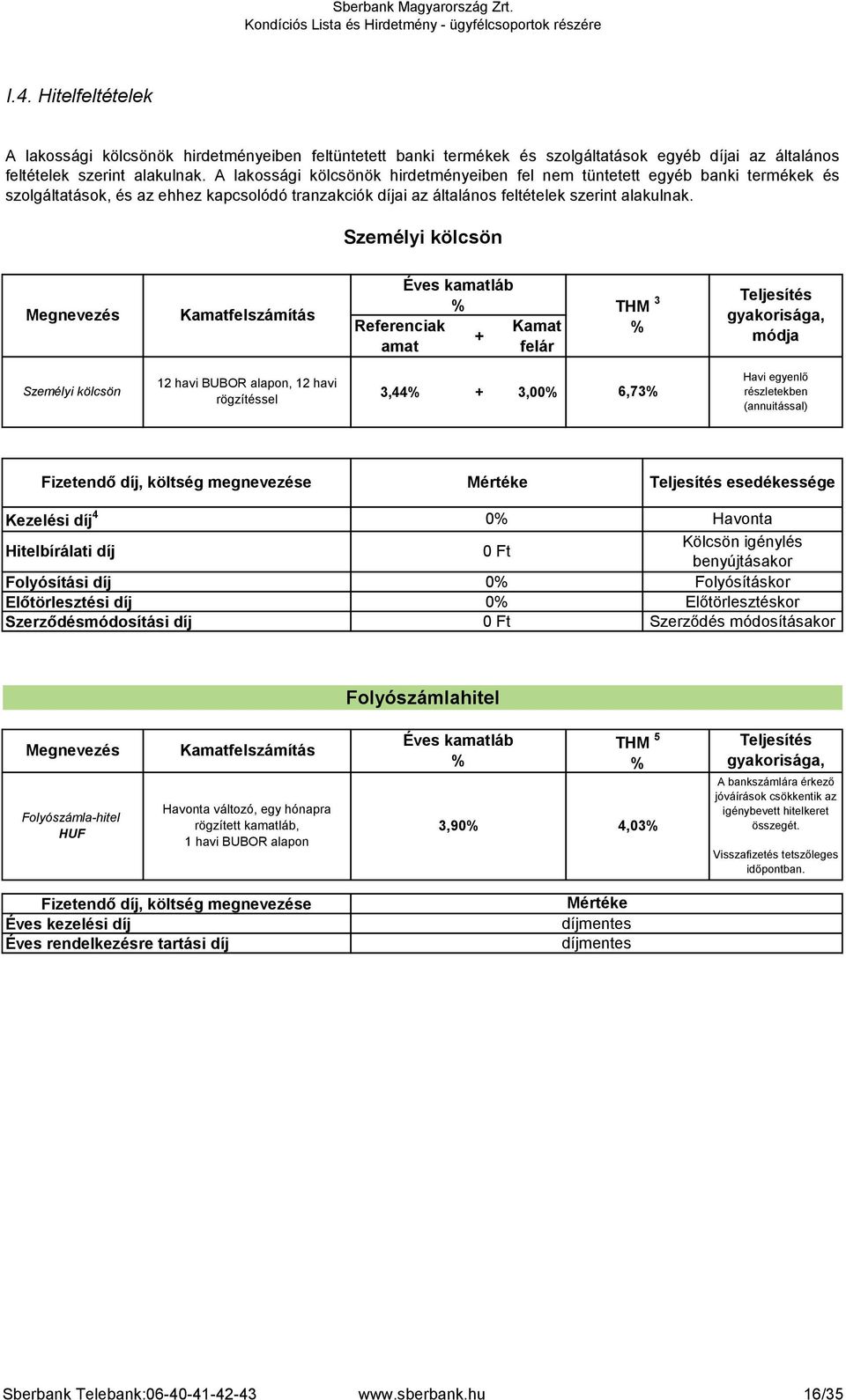 Személyi kölcsön Megnevezés Kamatfelszámítás Éves kamatláb Referenciak amat + Kamat felár THM 3 Teljesítés gyakorisága, módja Személyi kölcsön 12 havi BUBOR alapon, 12 havi 3,44 + 3,00 6,73 Havi