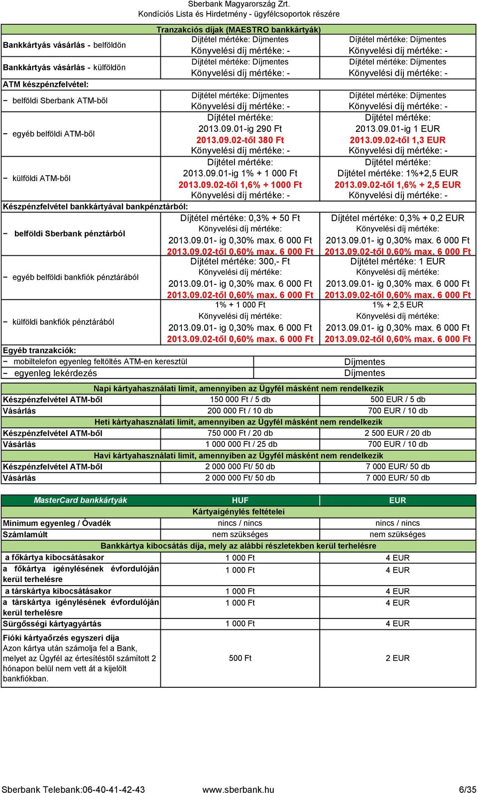 09.01 ig 0,30 max. 6 000 Ft 2013.09.01 ig 0,30 max. 6 000 Ft 2013.09.02től 0,60 max. 6 000 Ft 2013.09.02től 0,60 max. 6 000 Ft 300, Ft 1 EUR egyéb belföldi bankfiók pénztárából 2013.09.01 ig 0,30 max. 6 000 Ft 2013.09.01 ig 0,30 max. 6 000 Ft 2013.09.02től 0,60 max. 6 000 Ft 2013.09.02től 0,60 max. 6 000 Ft 1 + 1 + 2,5 EUR külföldi bankfiók pénztárából 2013.