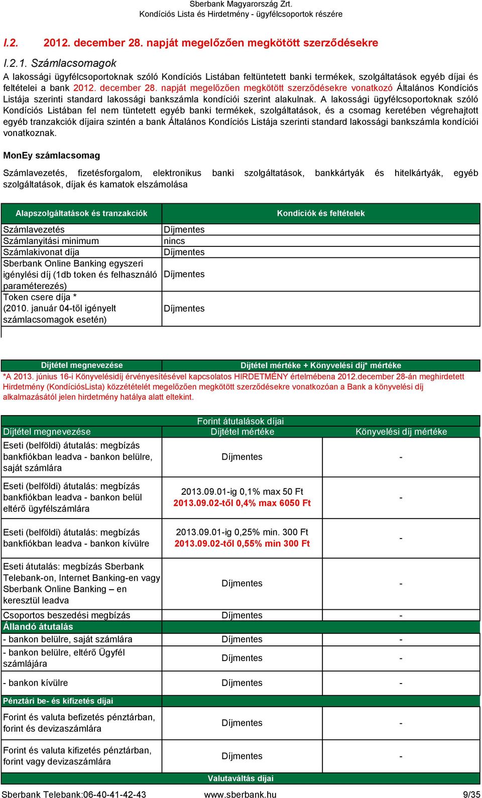 A lakossági ügyfélcsoportoknak szóló Kondíciós Listában fel nem tüntetett egyéb banki termékek, szolgáltatások, és a csomag keretében végrehajtott egyéb tranzakciók díjaira szintén a bank Általános