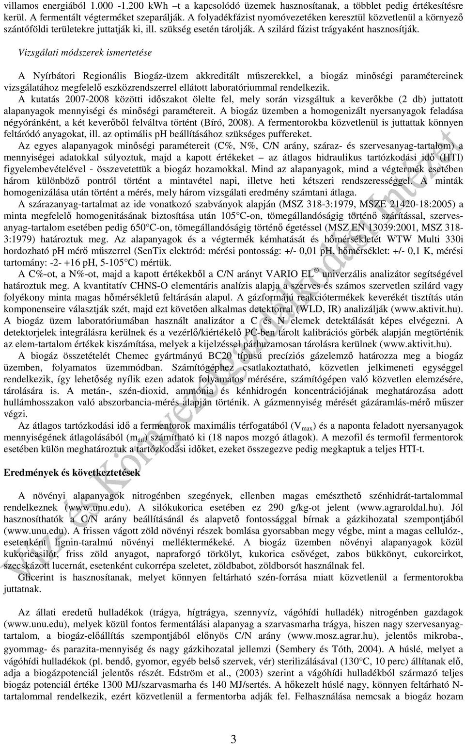 Vizsgálati módszerek ismertetése A Nyírbátori Regionális Biogáz-üzem akkreditált műszerekkel, a biogáz minőségi paramétereinek vizsgálatához megfelelő eszközrendszerrel ellátott laboratóriummal