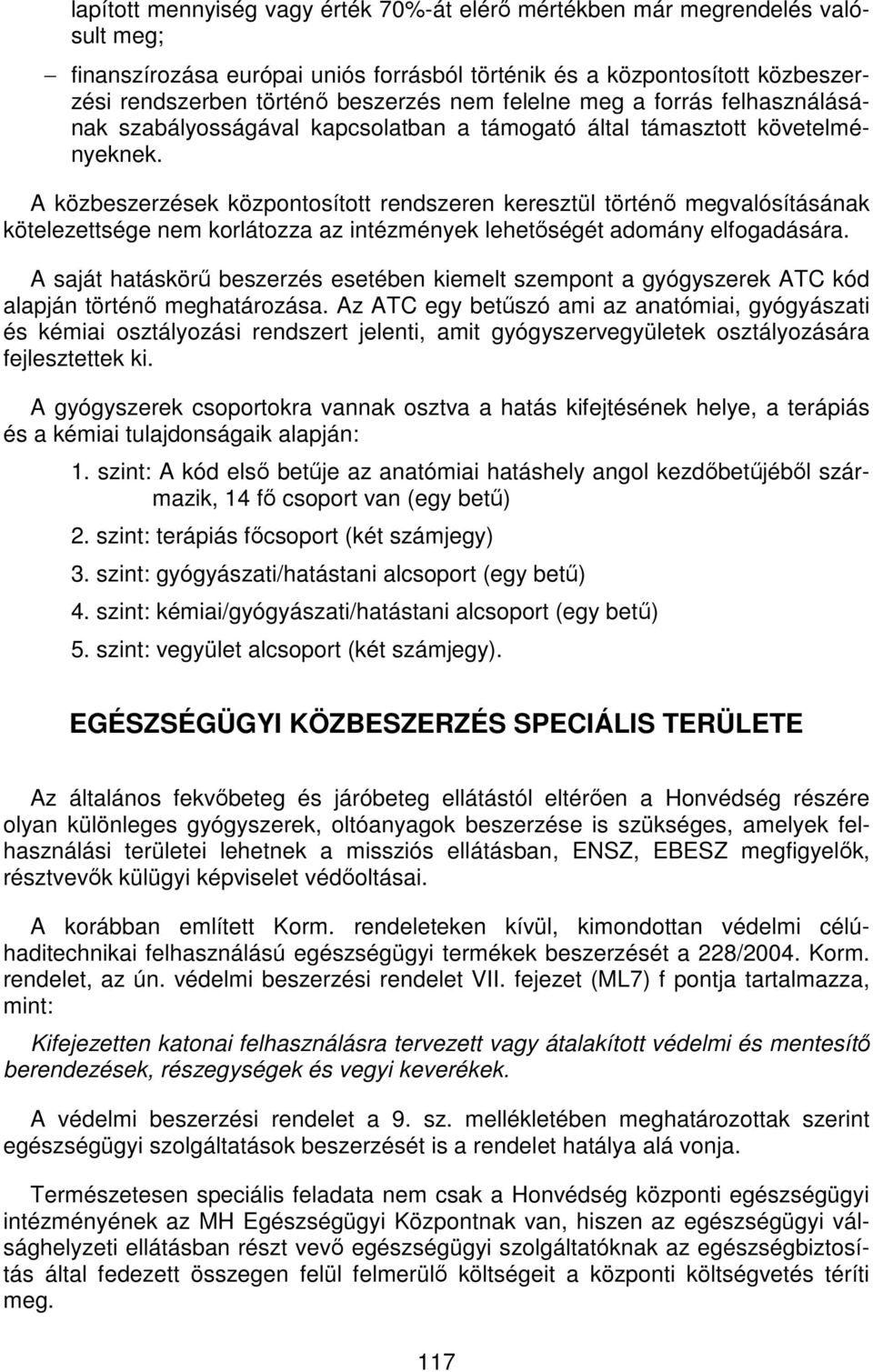 A közbeszerzések központosított rendszeren keresztül történő megvalósításának kötelezettsége nem korlátozza az intézmények lehetőségét adomány elfogadására.