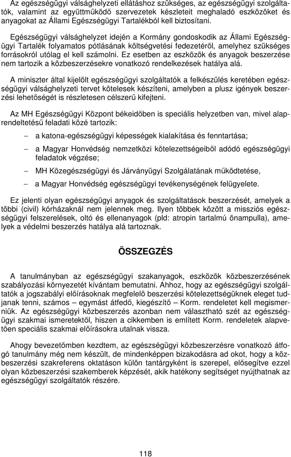 Egészségügyi válsághelyzet idején a Kormány gondoskodik az Állami Egészségügyi Tartalék folyamatos pótlásának költségvetési fedezetéről, amelyhez szükséges forrásokról utólag el kell számolni.