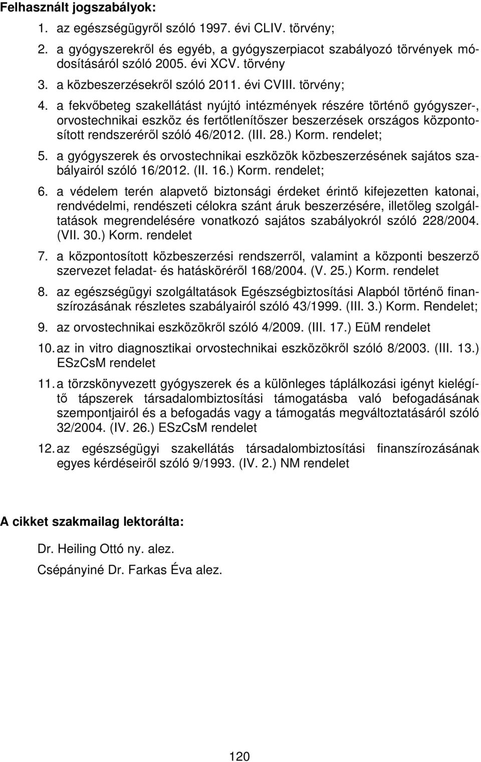 a fekvőbeteg szakellátást nyújtó intézmények részére történő gyógyszer-, orvostechnikai eszköz és fertőtlenítőszer beszerzések országos központosított rendszeréről szóló 46/2012. (III. 28.) Korm.